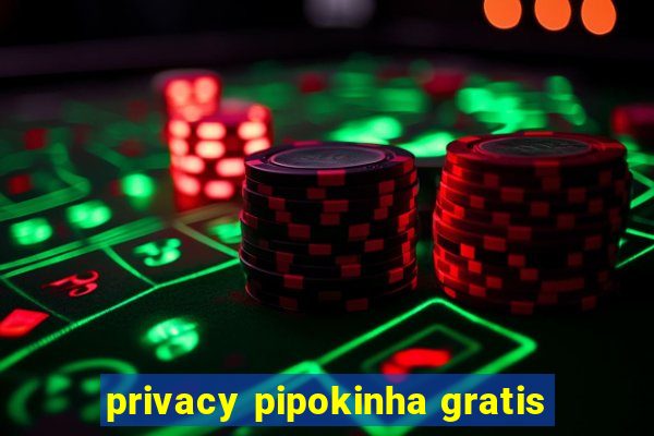 privacy pipokinha gratis